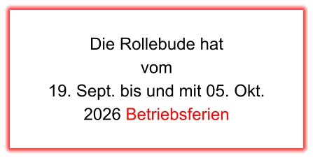 Die Rollebude hat  vom  19. Sept. bis und mit 05. Okt. 2026 Betriebsferien